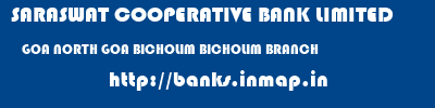 SARASWAT COOPERATIVE BANK LIMITED  GOA NORTH GOA BICHOLIM BICHOLIM BRANCH  banks information 